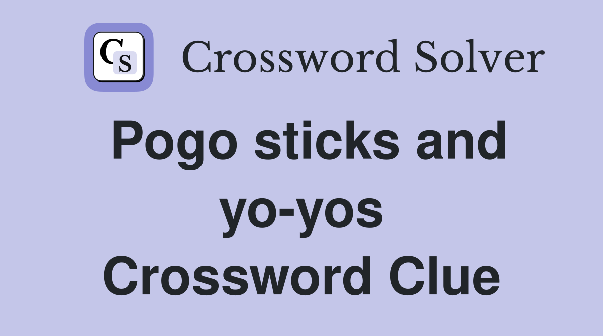 Pogo sticks and yo-yos Crossword Clue