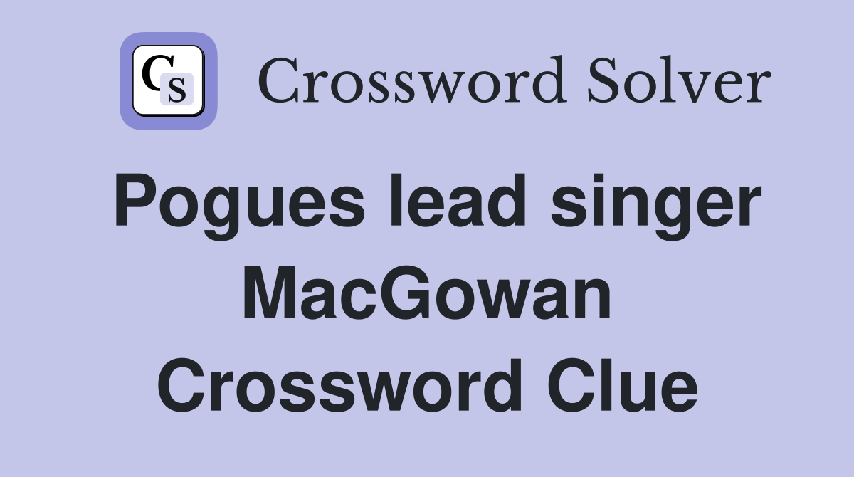 Pogues lead singer MacGowan Crossword Clue
