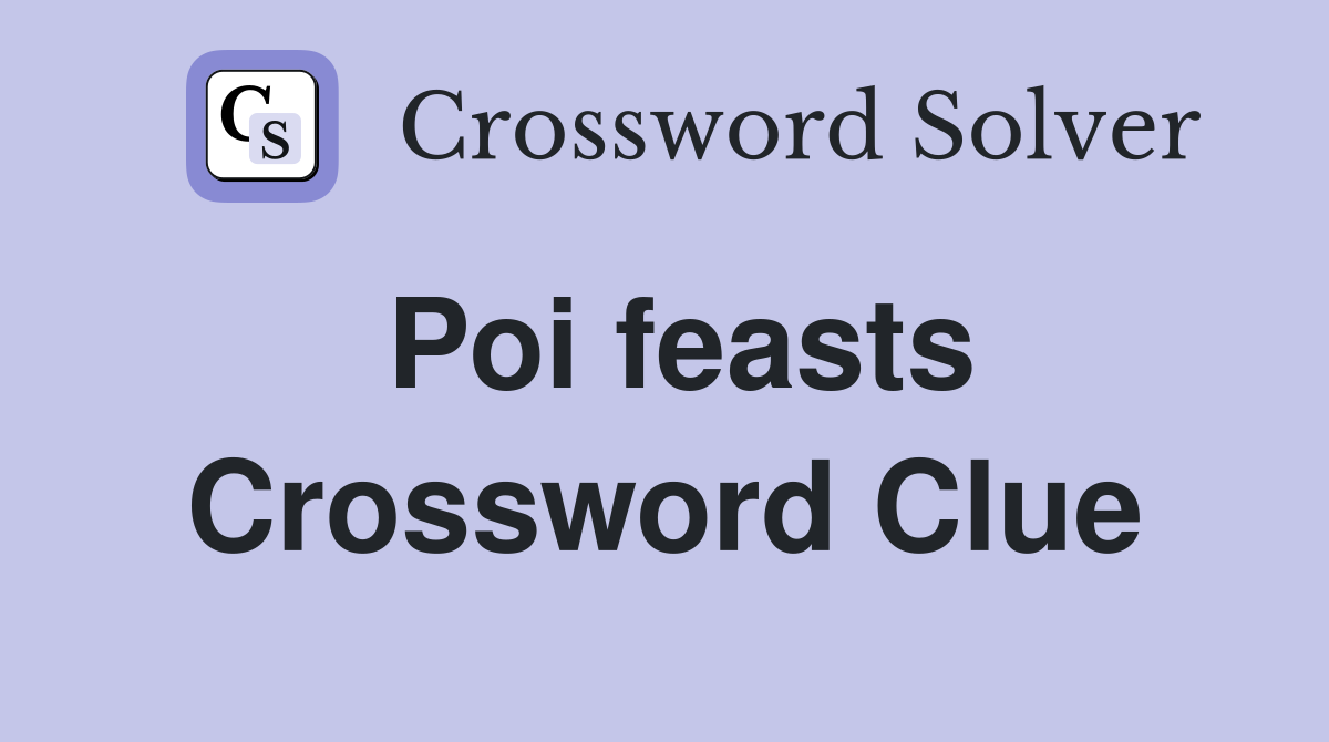 Poi feasts Crossword Clue