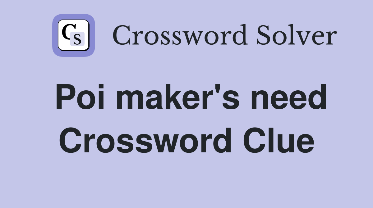 Poi maker's need Crossword Clue
