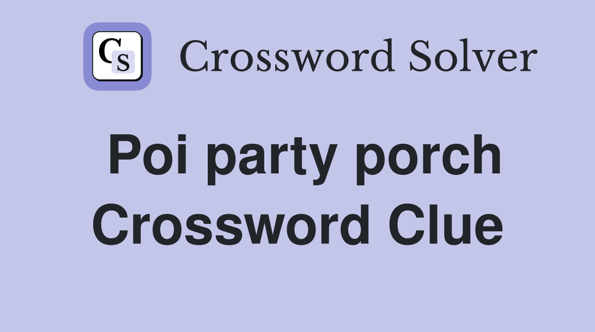 Poi party porch Crossword Clue