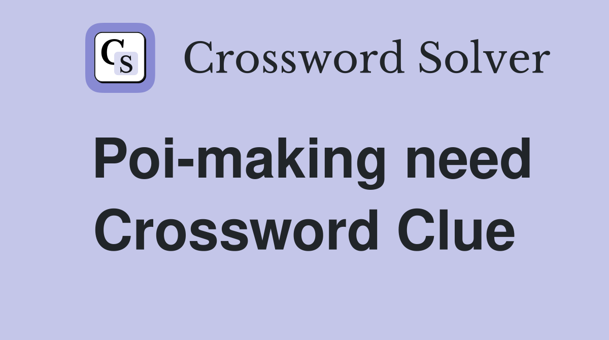 Poi-making need Crossword Clue