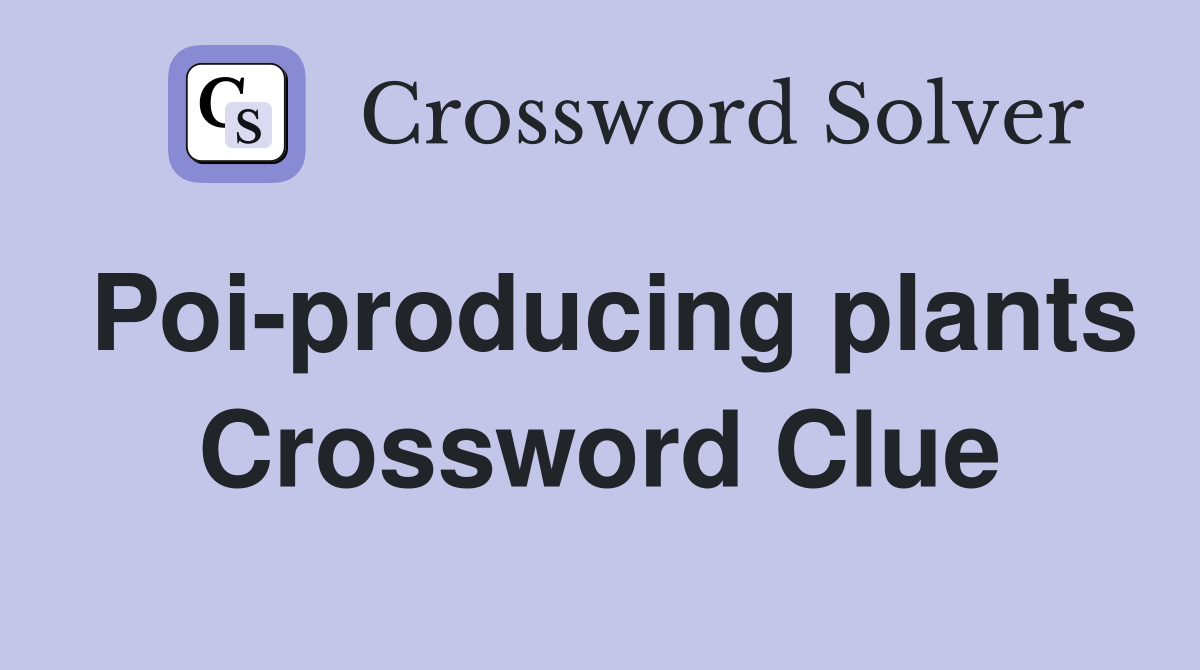 Poi-producing plants Crossword Clue