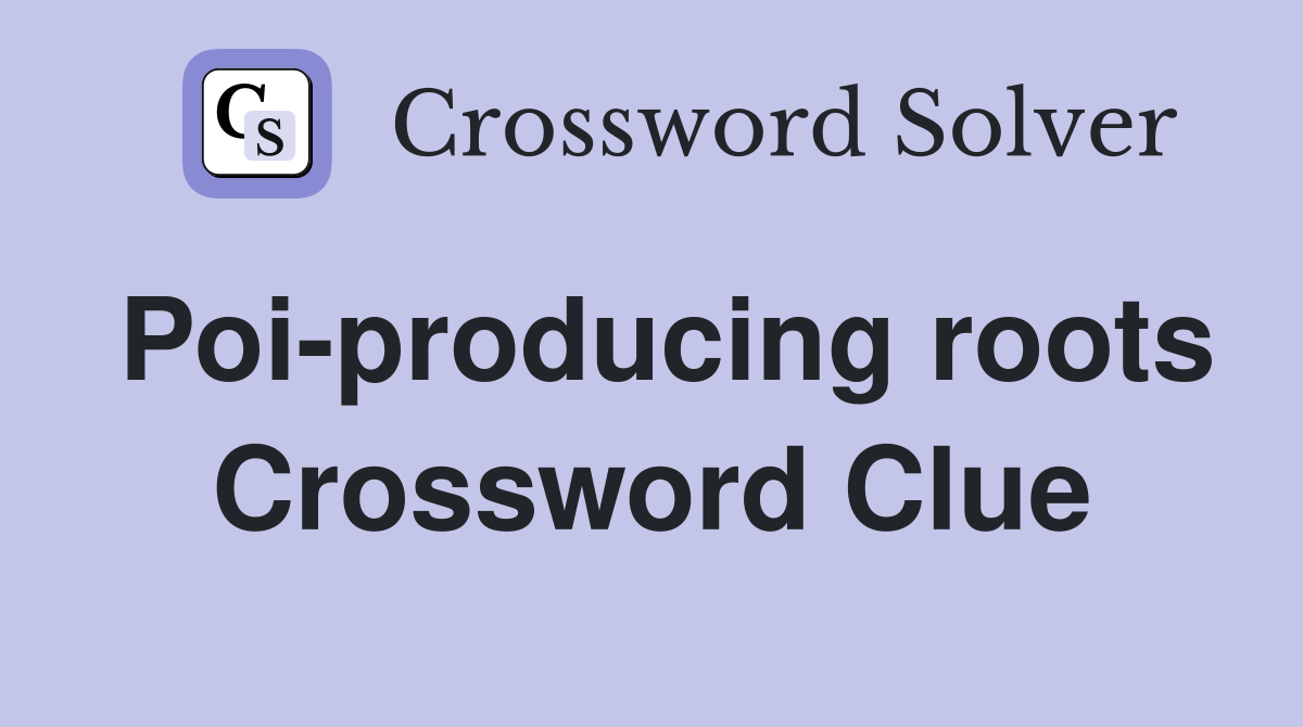 Poi-producing roots Crossword Clue