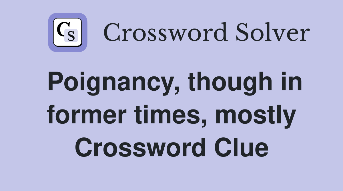 Poignancy, though in former times, mostly Crossword Clue