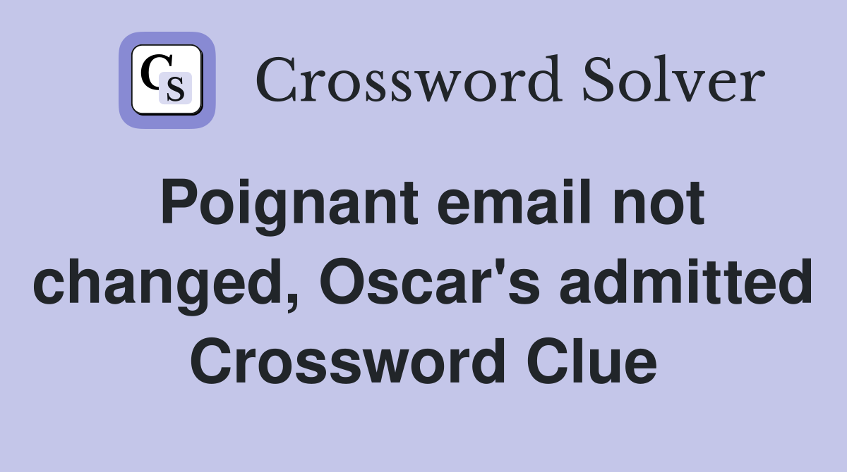 Poignant email not changed, Oscar's admitted Crossword Clue