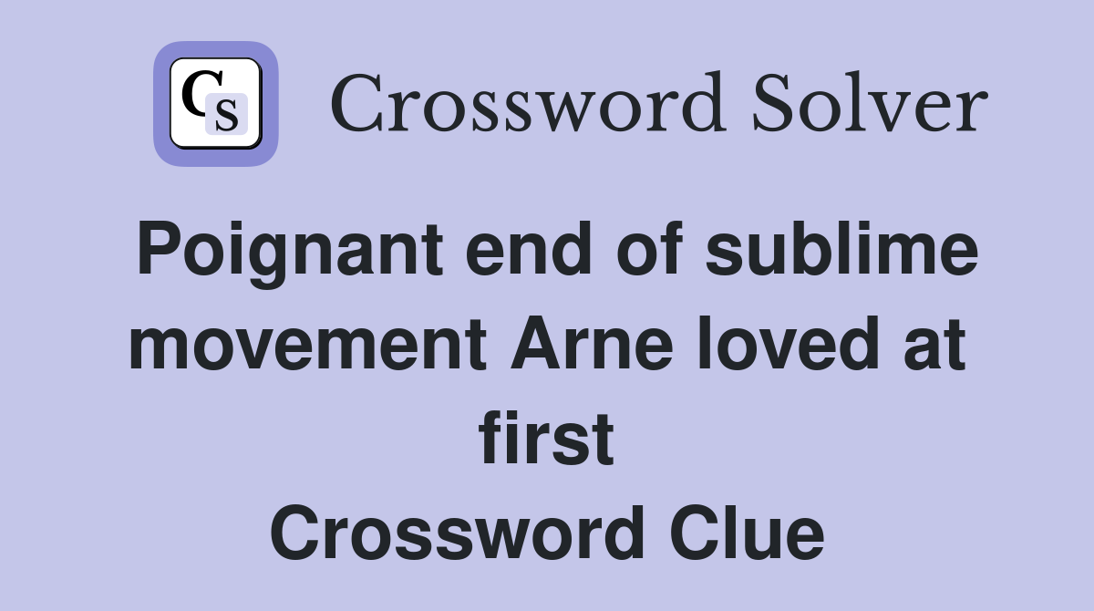Poignant end of sublime movement Arne loved at first Crossword Clue