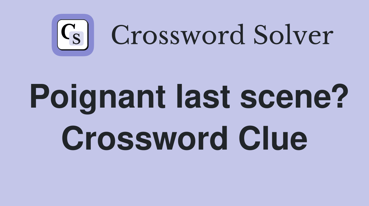 Poignant last scene? Crossword Clue
