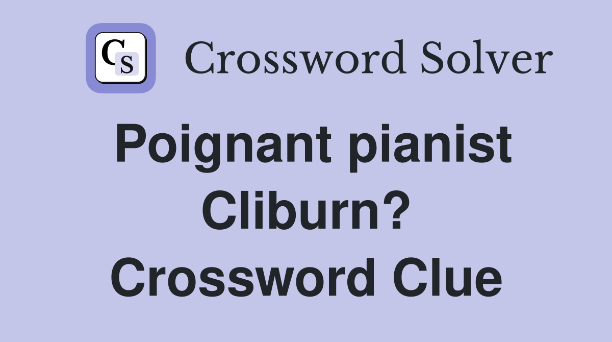 Poignant pianist Cliburn? Crossword Clue