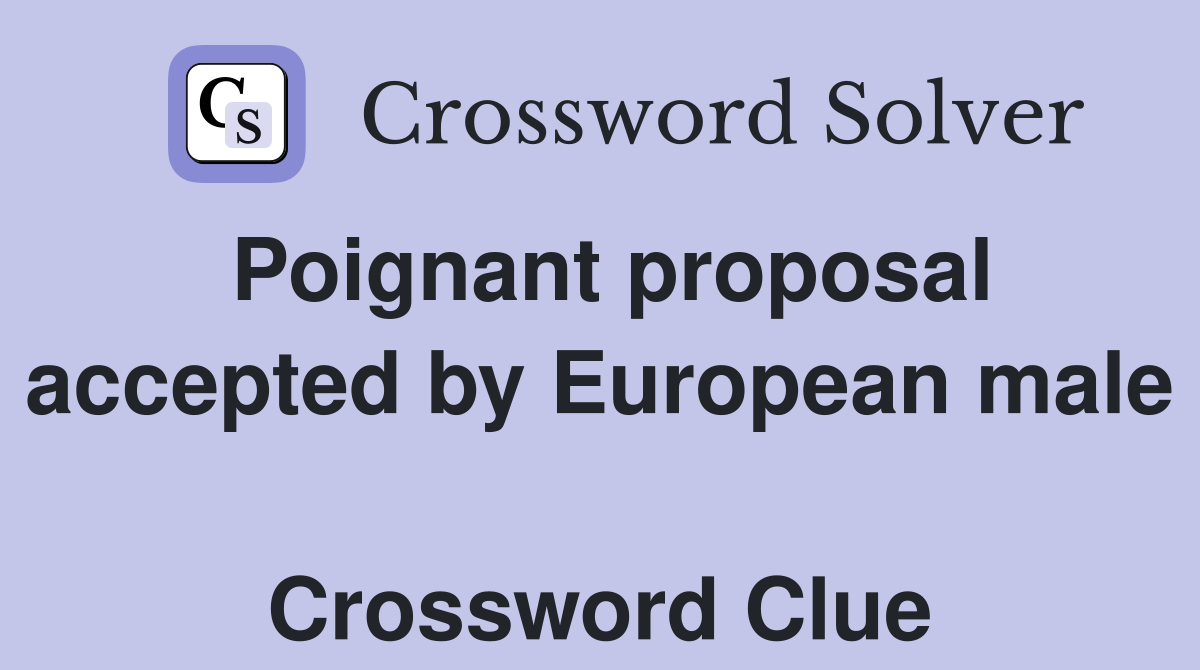 Poignant proposal accepted by European male  Crossword Clue