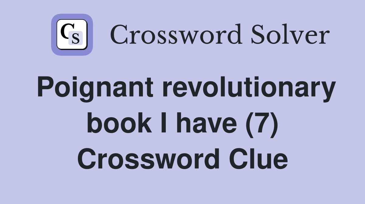 Poignant revolutionary book I have (7) Crossword Clue