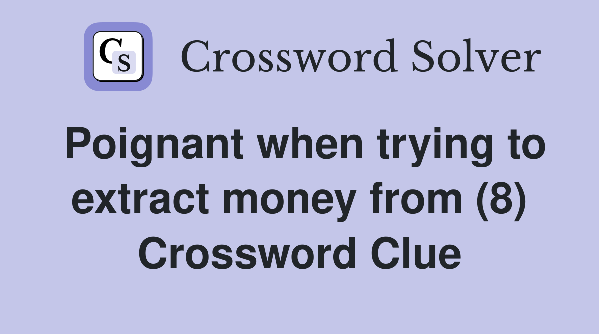 Poignant when trying to extract money from (8) Crossword Clue