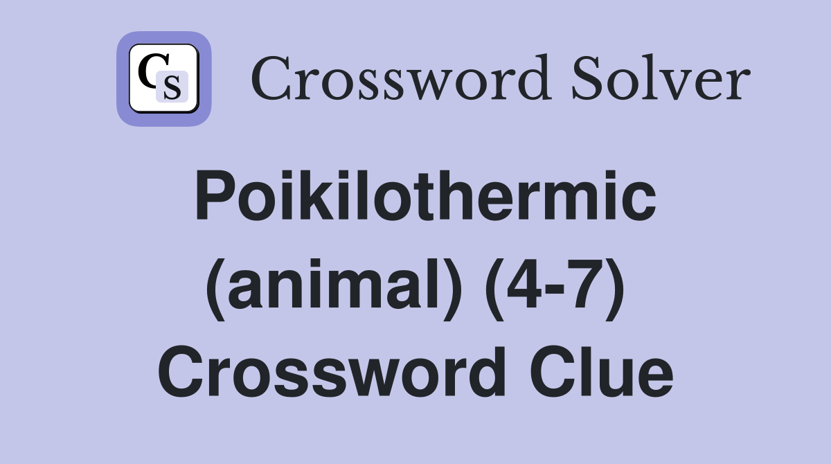 Poikilothermic (animal) (4-7) Crossword Clue