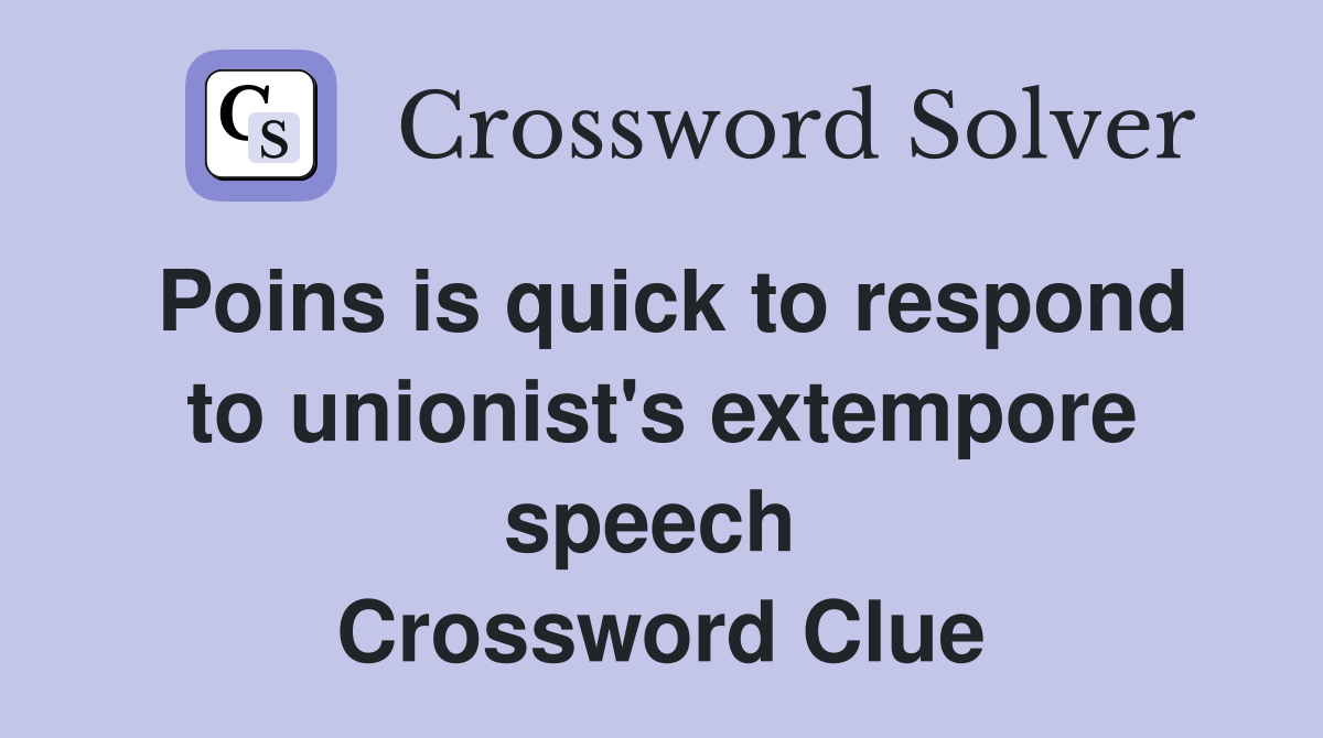 Poins is quick to respond to unionist's extempore speech  Crossword Clue