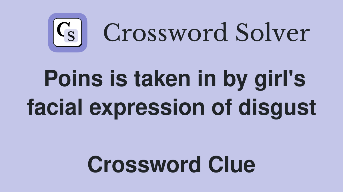 Poins is taken in by girl's facial expression of disgust  Crossword Clue