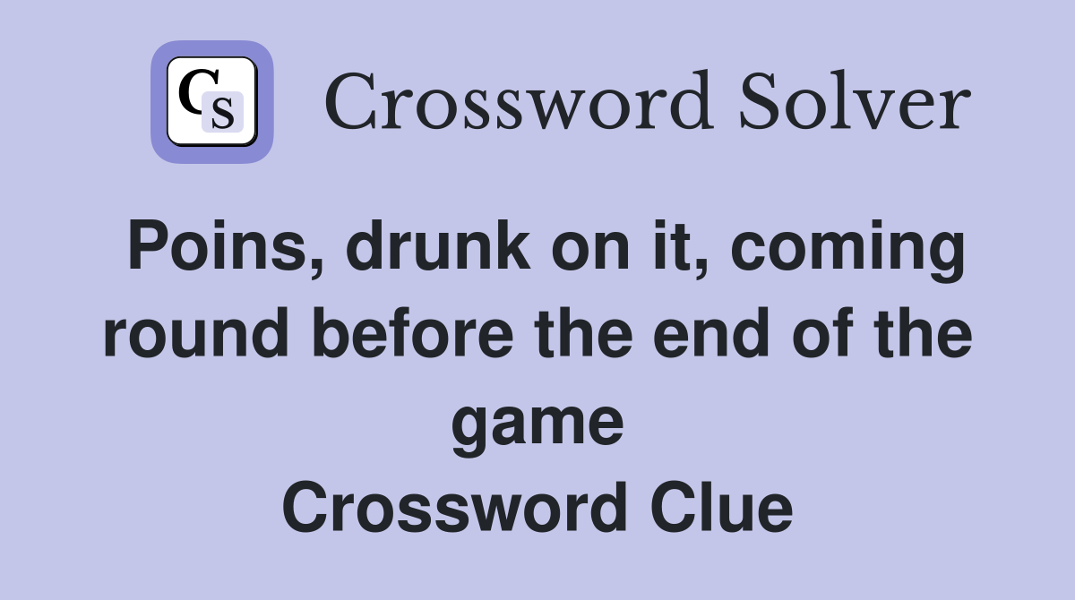 Poins, drunk on it, coming round before the end of the game Crossword Clue