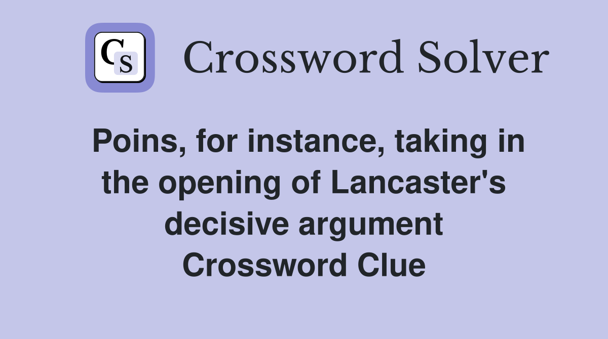 Poins, for instance, taking in the opening of Lancaster's decisive argument Crossword Clue