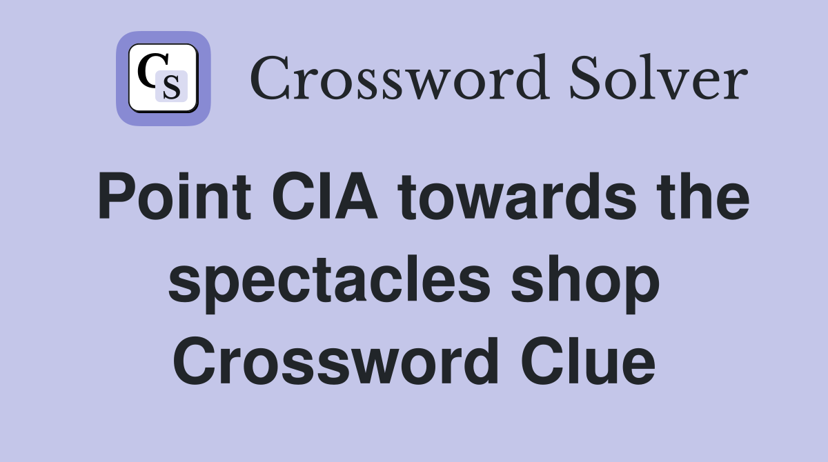 Point CIA towards the spectacles shop Crossword Clue