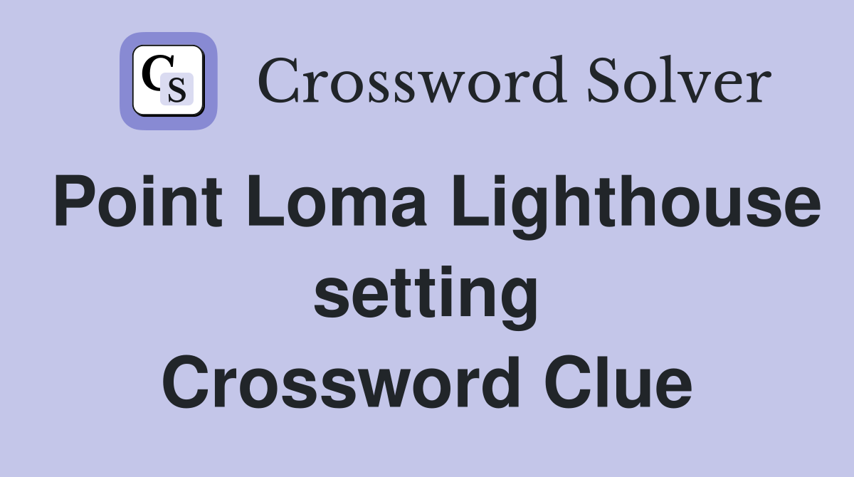 Point Loma Lighthouse setting Crossword Clue