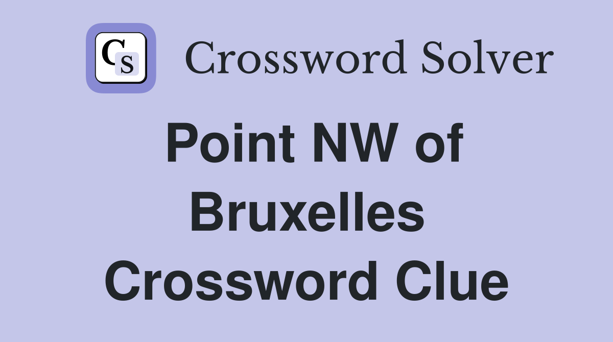 Point NW of Bruxelles Crossword Clue