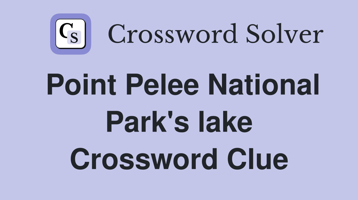 Point Pelee National Park's lake Crossword Clue
