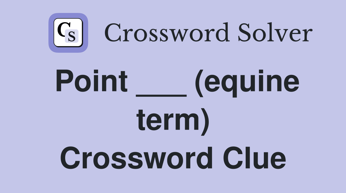 Point ___ (equine term) Crossword Clue