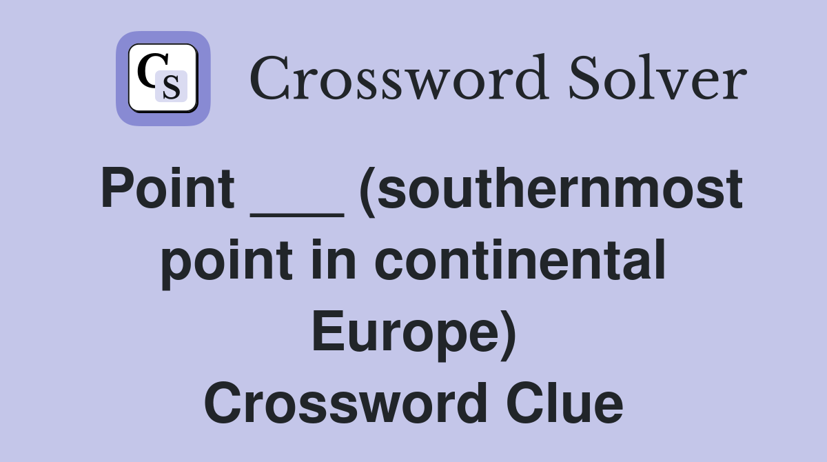 Point ___ (southernmost point in continental Europe) Crossword Clue