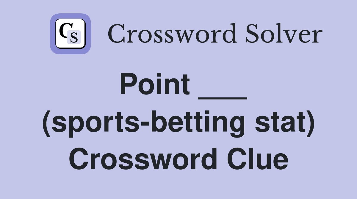 Point ___ (sports-betting stat) Crossword Clue