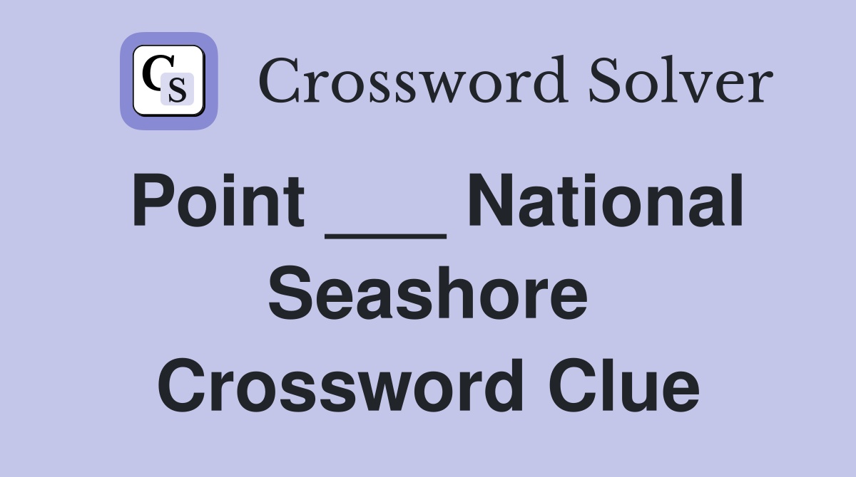 Point ___ National Seashore Crossword Clue