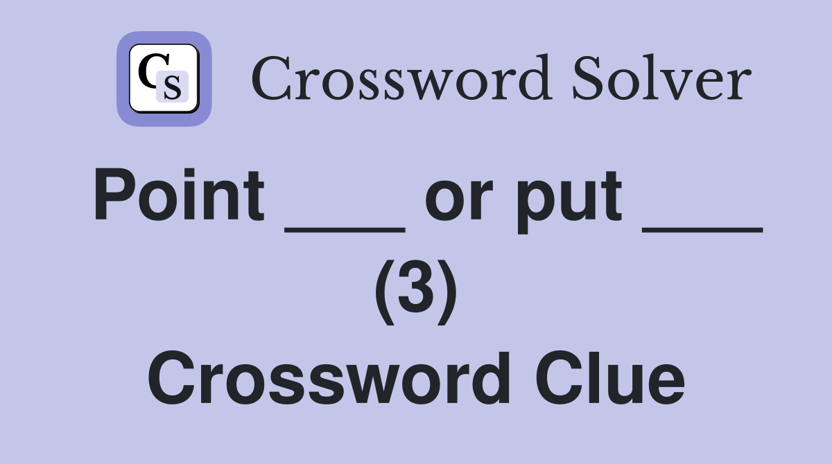 Point ___ or put ___ (3) Crossword Clue