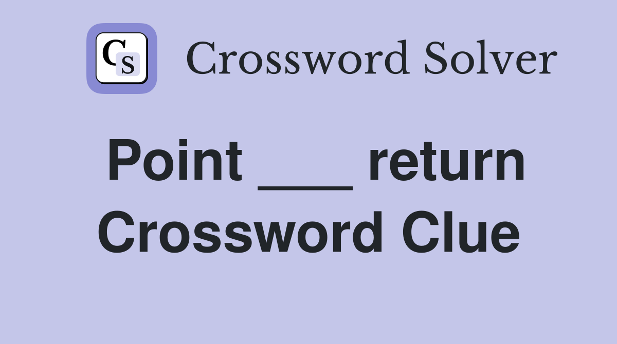 Point ___ return Crossword Clue