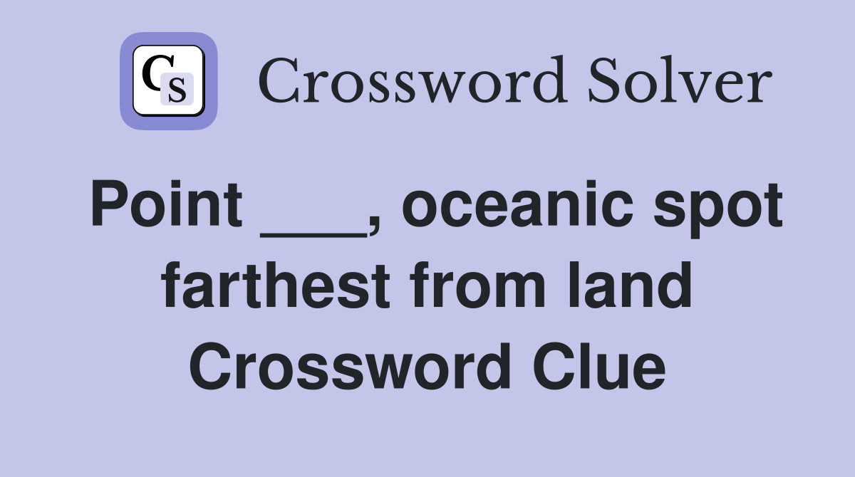 Point ___, oceanic spot farthest from land Crossword Clue