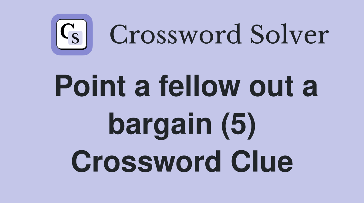 Point a fellow out a bargain (5) Crossword Clue