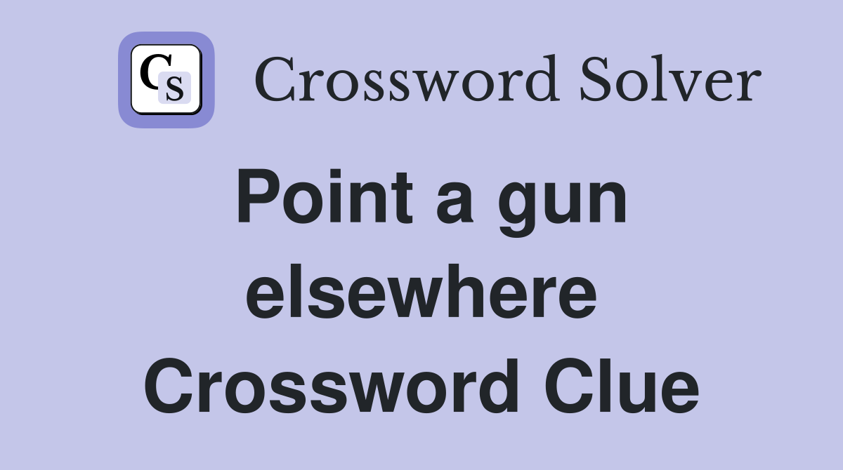 Point a gun elsewhere Crossword Clue