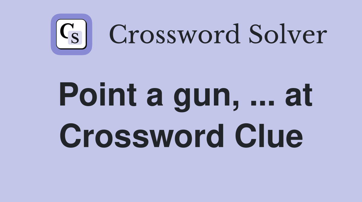 Point a gun, ... at Crossword Clue