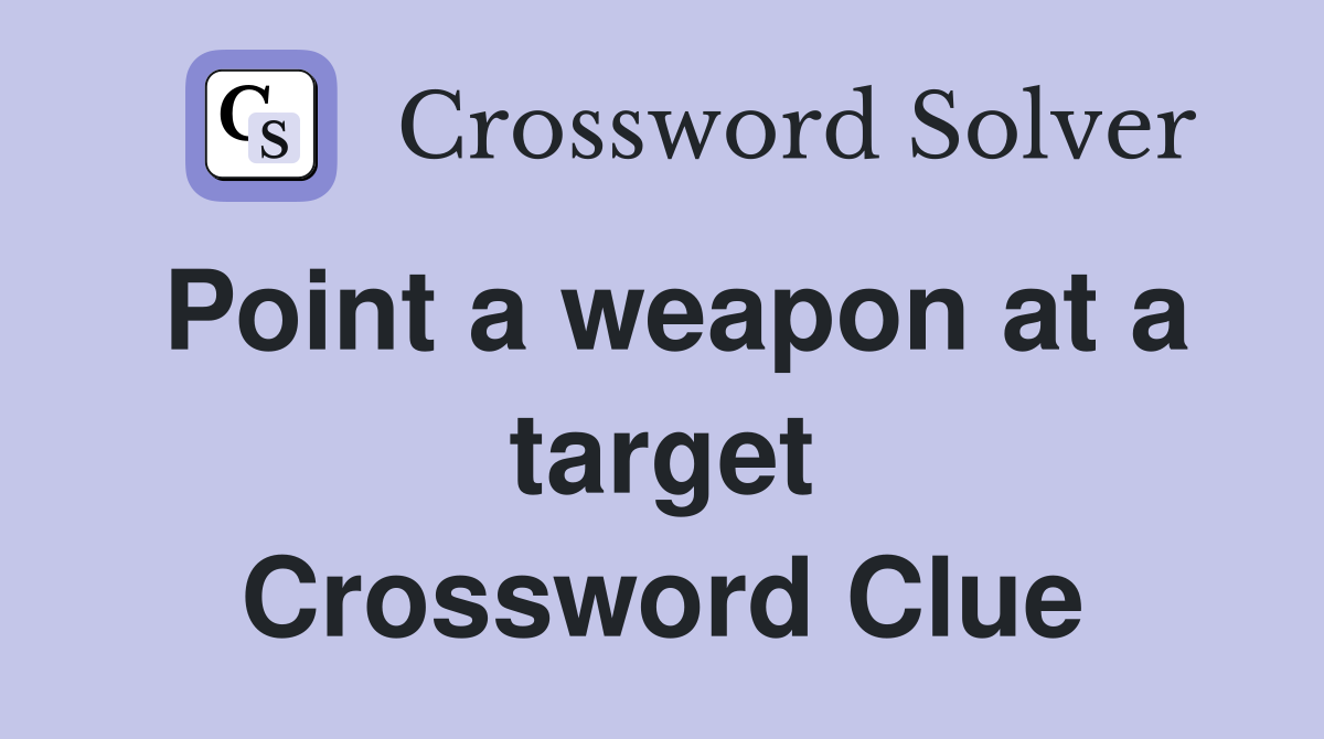 Point a weapon at a target Crossword Clue