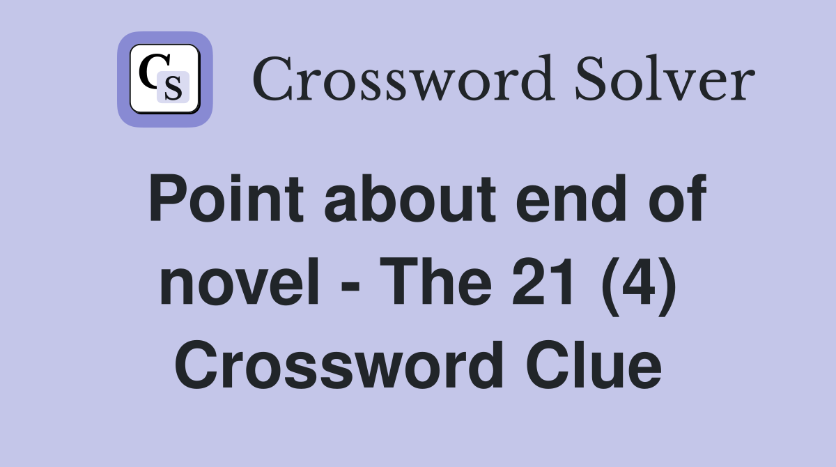 Point about end of novel - The 21 (4) Crossword Clue