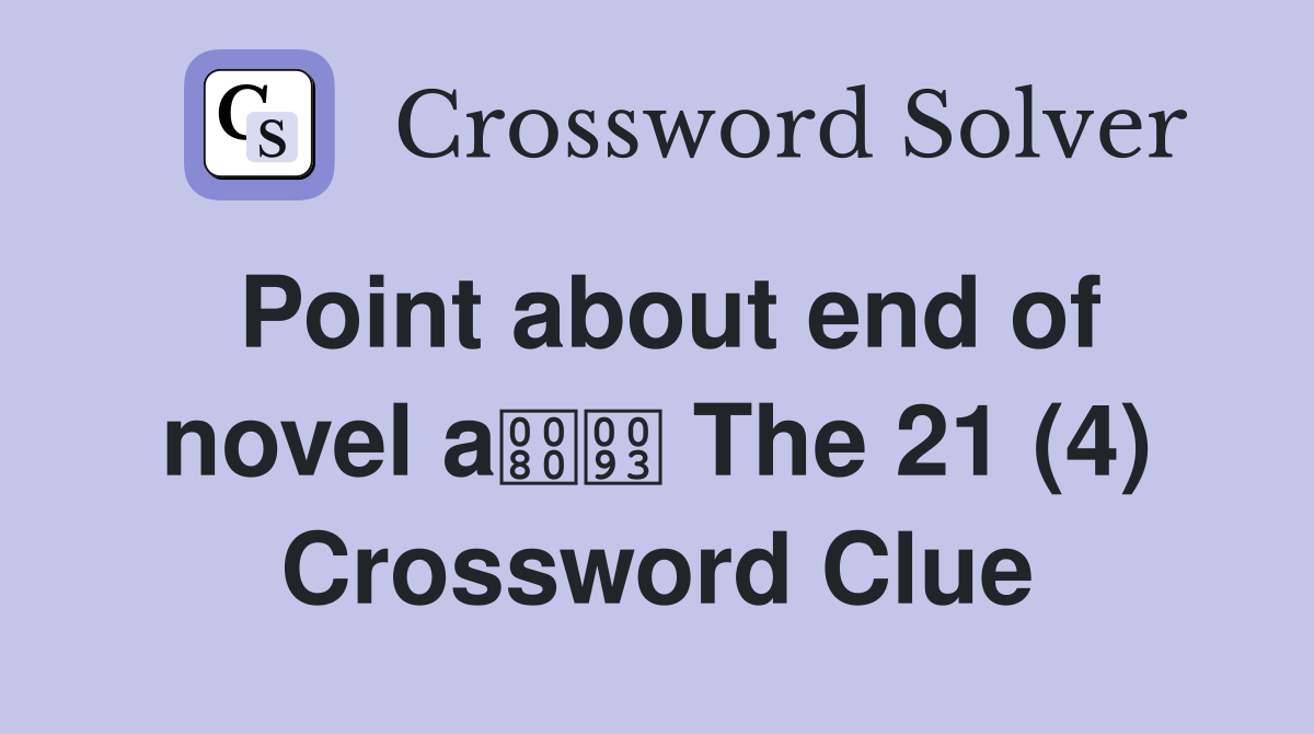 Point about end of novel a The 21 (4) Crossword Clue