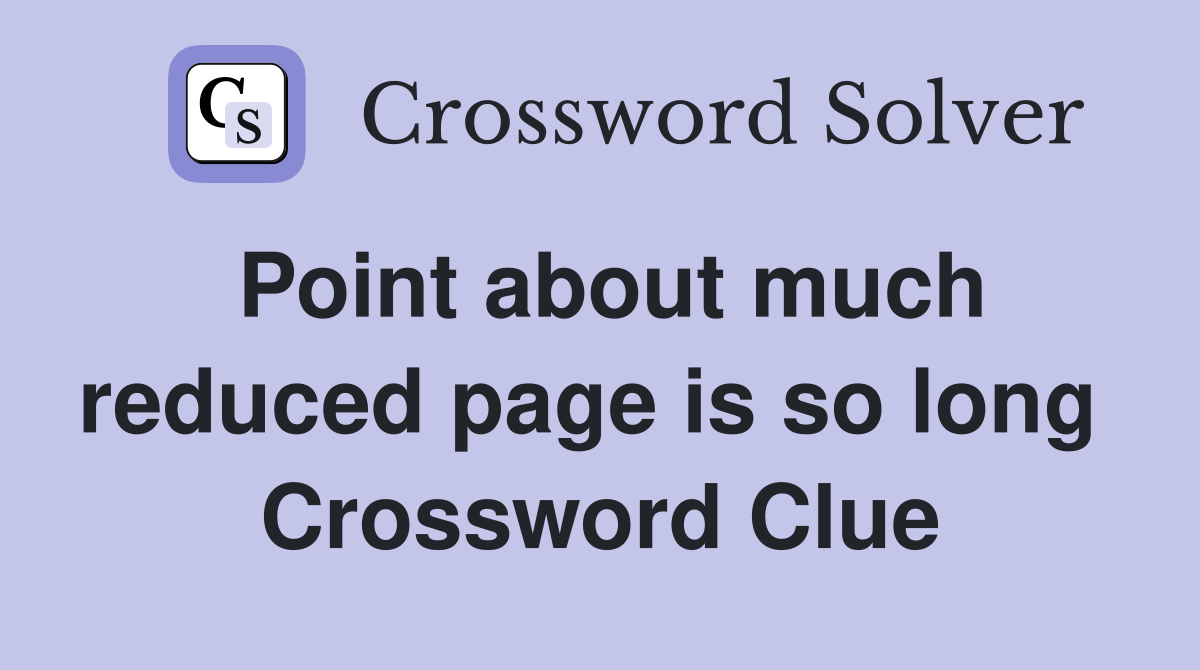 Point about much reduced page is so long  Crossword Clue