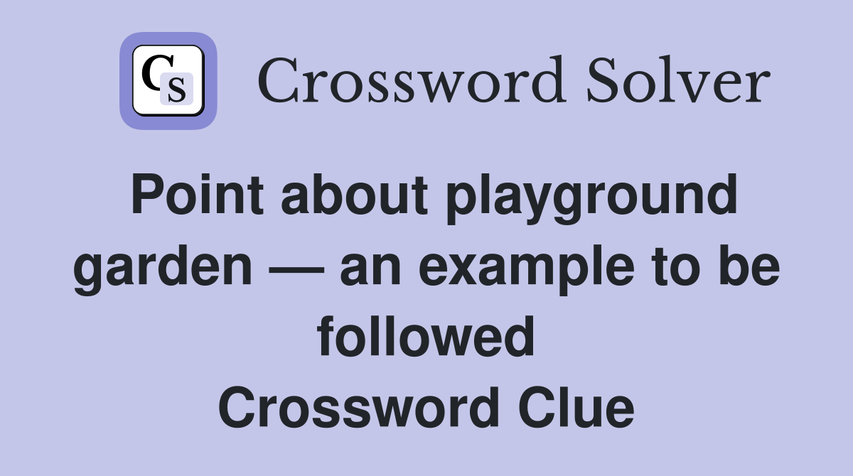 Point about playground garden — an example to be followed Crossword Clue