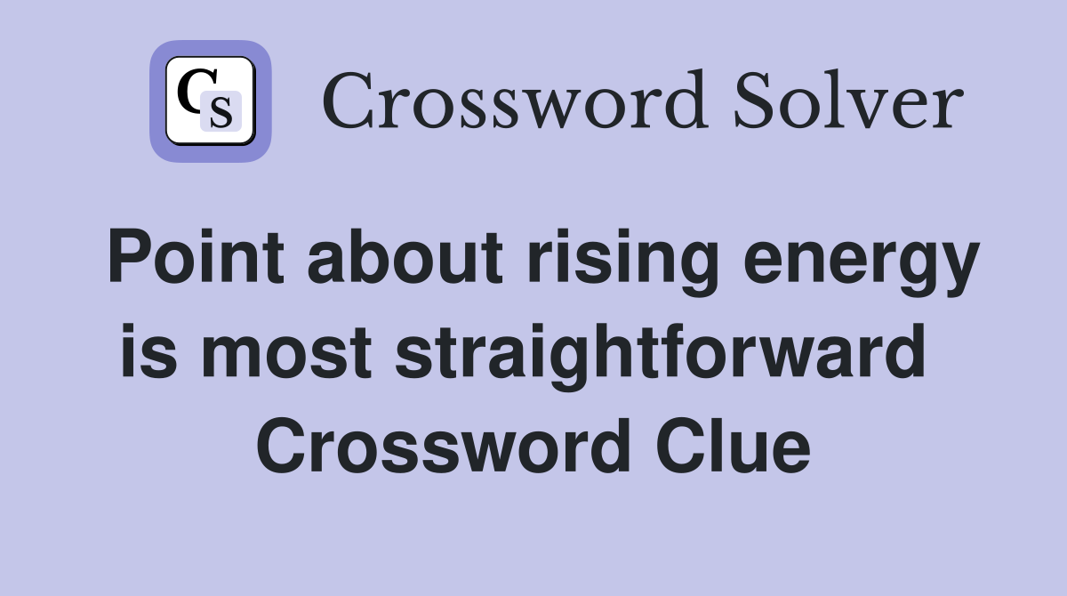 Point about rising energy is most straightforward  Crossword Clue