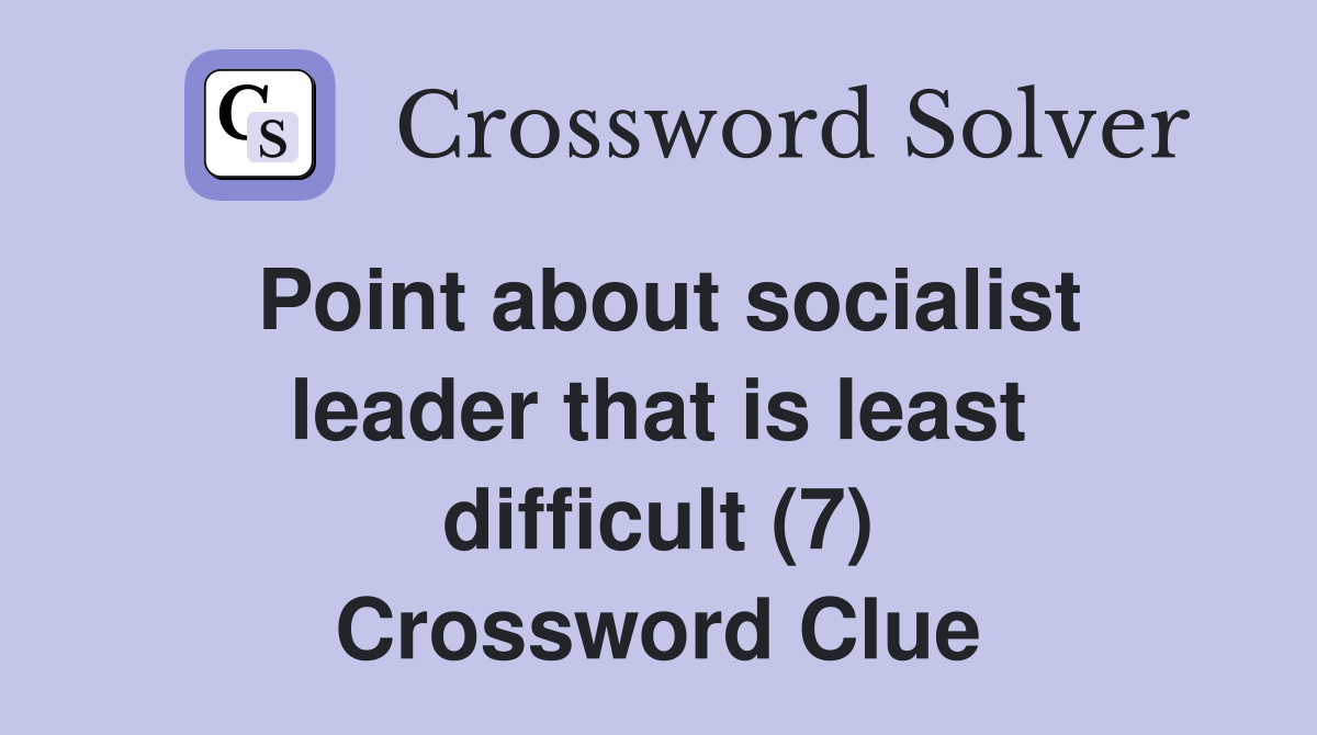 Point about socialist leader that is least difficult (7) Crossword Clue