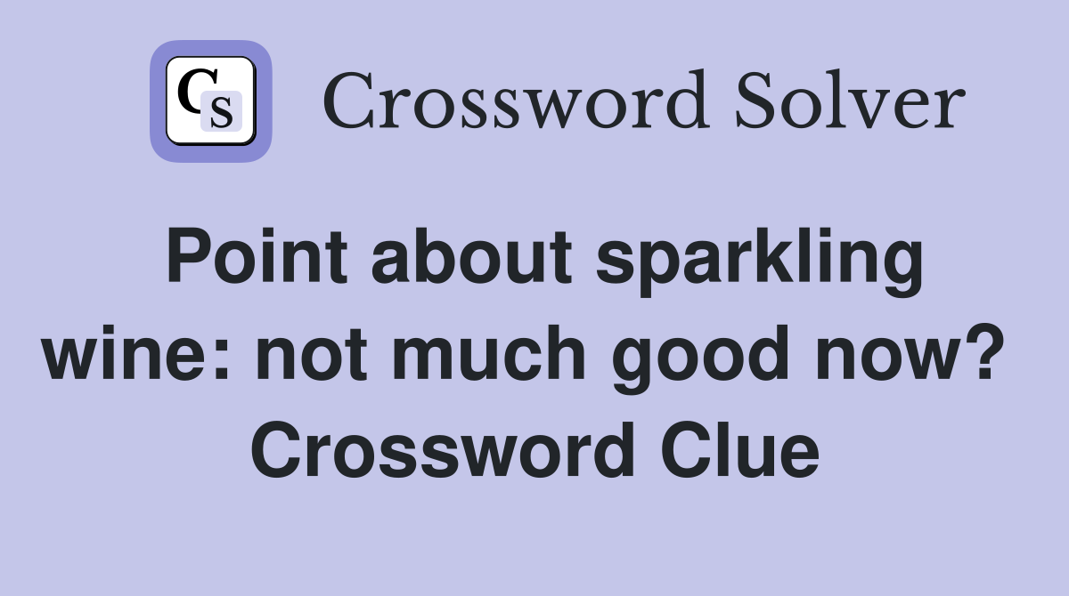 Point about sparkling wine: not much good now?  Crossword Clue