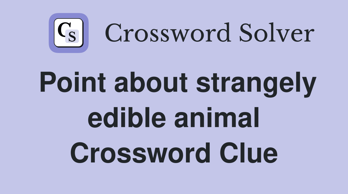 Point about strangely edible animal Crossword Clue