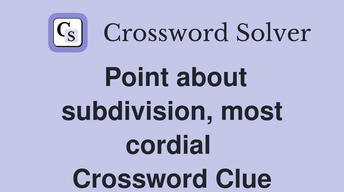 Point about subdivision, most cordial  Crossword Clue
