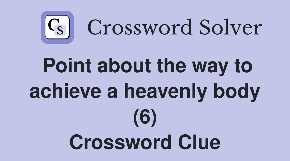 Point about the way to achieve a heavenly body (6) Crossword Clue