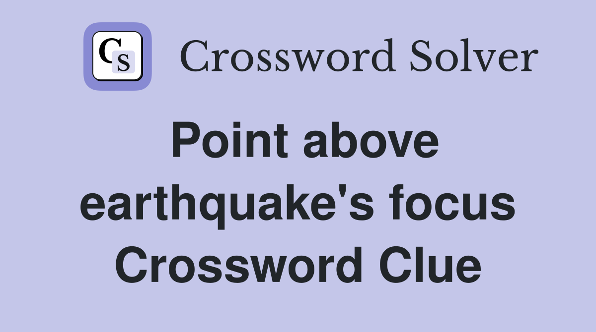 Point above earthquake's focus Crossword Clue