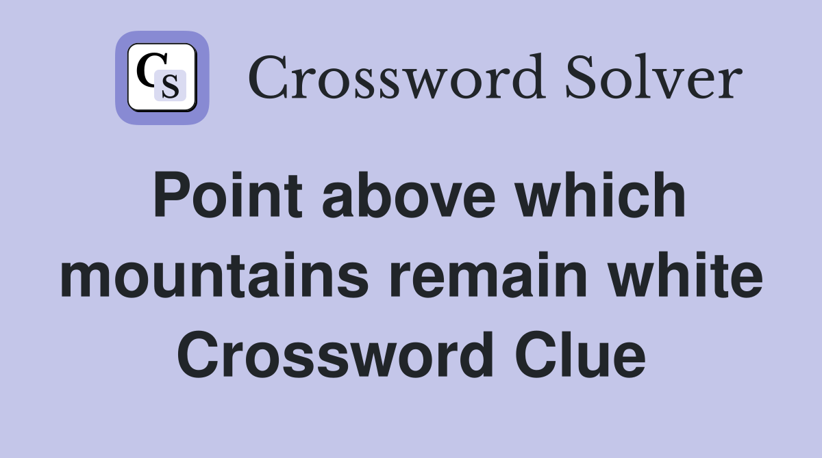 Point above which mountains remain white Crossword Clue