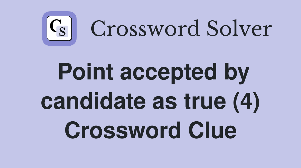 Point accepted by candidate as true (4) Crossword Clue