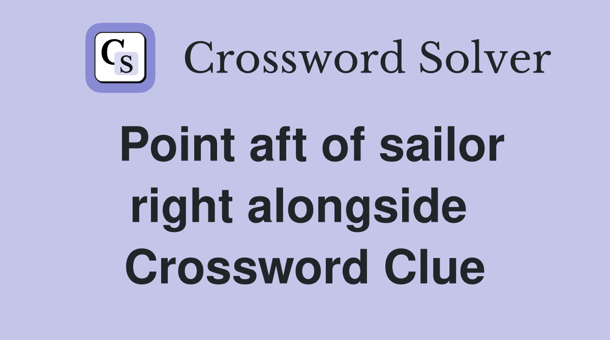 Point aft of sailor right alongside  Crossword Clue